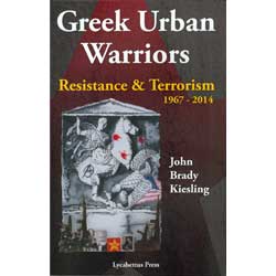 Greek Urban Warriors, Resistance & Terrorism 1967-2014, by John Brady Kiesling, In English